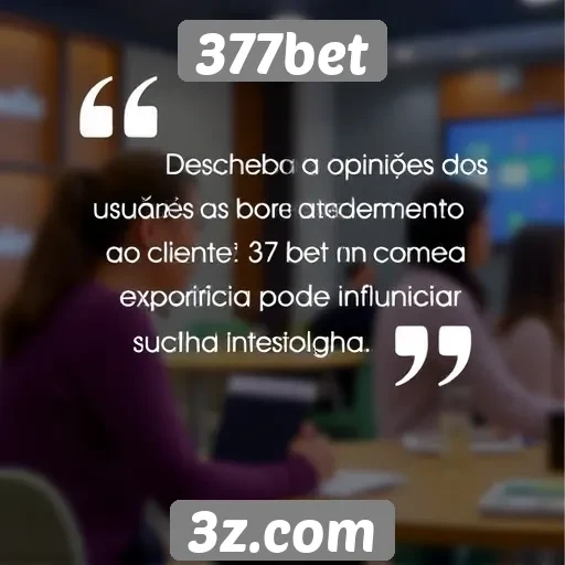 Opiniões de usuários sobre atendimento ao cliente 377bet